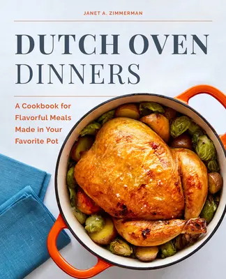 Večere v holandskej rúre: Kuchárska kniha pre chutné jedlá pripravené vo vašom obľúbenom hrnci - Dutch Oven Dinners: A Cookbook for Flavorful Meals Made in Your Favorite Pot