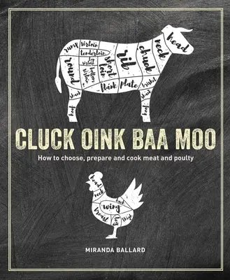 Cluck, Oink, Baa, Moo: Ako vybrať, pripraviť a uvariť mäso a hydinu - Cluck, Oink, Baa, Moo: How to Choose, Prepare and Cook Meat and Poultry