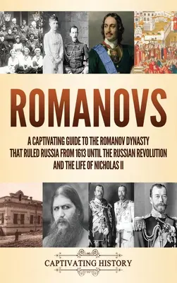 Romanovci: Pútavý sprievodca dynastiou Romanovcov, ktorá vládla Rusku od roku 1613 až do ruskej revolúcie, a životom Ni - Romanovs: A Captivating Guide to the Romanov Dynasty that Ruled Russia From 1613 Until the Russian Revolution and the Life of Ni