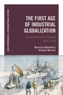 Prvý vek priemyselnej globalizácie: Medzinárodné dejiny 1815 - 1918 - The First Age of Industrial Globalization: An International History 1815-1918