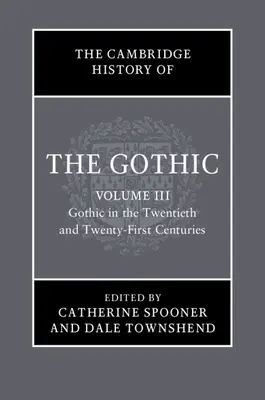 Cambridge History of the Gothic: Gotika v dvadsiatom a dvadsiatom prvom storočí: Gotika v dvadsiatom a dvadsiatom prvom storočí - The Cambridge History of the Gothic: Volume 3, Gothic in the Twentieth and Twenty-First Centuries: Volume 3: Gothic in the Twentieth and Twenty-First
