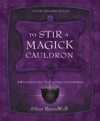 Miešanie magického kotla: Čarodejnícky sprievodca čarovaním a zaklínaním - To Stir a Magick Cauldron: A Witch's Guide to Casting and Conjuring
