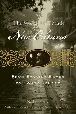 Svet, ktorý vytvoril New Orleans: Od španielskeho striebra po námestie Kongo - The World That Made New Orleans: From Spanish Silver to Congo Square