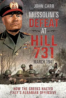 Mussoliniho porážka na kopci 731, marec 1941: Ako Gréci zastavili taliansku albánsku ofenzívu - Mussolini's Defeat at Hill 731, March 1941: How the Greeks Halted Italy's Albanian Offensive
