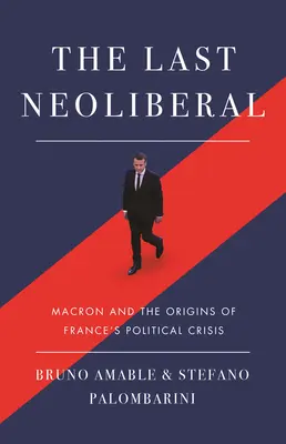Posledný neoliberál: Posledný neoliberál: Macron a počiatky politickej krízy vo Francúzsku - The Last Neoliberal: Macron and the Origins of France's Political Crisis