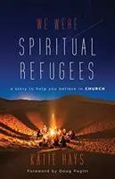 Boli sme duchovnými utečencami: Príbeh, ktorý vám pomôže uveriť v Cirkev - We Were Spiritual Refugees: A Story to Help You Believe in Church