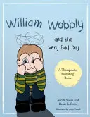 William Wobbly a veľmi zlý deň: Príbeh o tom, keď sa pocity stanú príliš veľkými - William Wobbly and the Very Bad Day: A Story about When Feelings Become Too Big