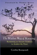 Múdrosť cesta poznania: Znovuzískanie starobylej tradície na prebudenie srdca - The Wisdom Way of Knowing: Reclaiming an Ancient Tradition to Awaken the Heart