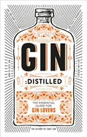 Gin: Destilovaný: Základná príručka pre milovníkov ginu - Gin: Distilled: The Essential Guide for Gin Lovers
