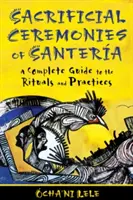 Obetné obrady santera: Kompletný sprievodca rituálmi a praktikami - Sacrificial Ceremonies of Santera: A Complete Guide to the Rituals and Practices