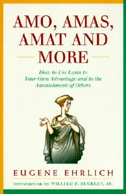 Amo, Amas, Amat a ďalšie: Ako používať latinčinu vo svoj prospech a na údiv ostatných - Amo, Amas, Amat and More: How to Use Latin to Your Own Advantage and to the Astonishment of Others