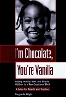Ja som čokoláda, ty si vanilka: Vychovávame zdravé černošské a dvojrodové deti vo svete, ktorý si uvedomuje rasu - I'm Chocolate, You're Vanilla: Raising Healthy Black and Biracial Children in a Race-Conscious World