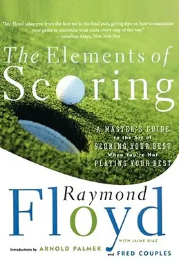 Prvky bodovania: Prvky hry: Majstrovský sprievodca umením skórovať najlepšie, keď nehráte najlepšie - The Elements of Scoring: A Master's Guide to the Art of Scoring Your Best When You're Not Playing Your Best