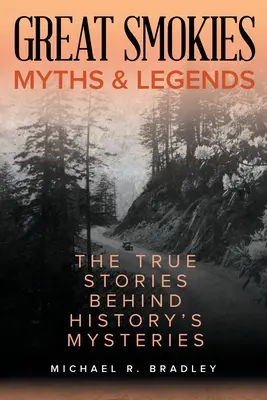 Veľké mýty a legendy Smokies: Skutočné príbehy, ktoré sa skrývajú za záhadami histórie - Great Smokies Myths and Legends: The True Stories behind History's Mysteries
