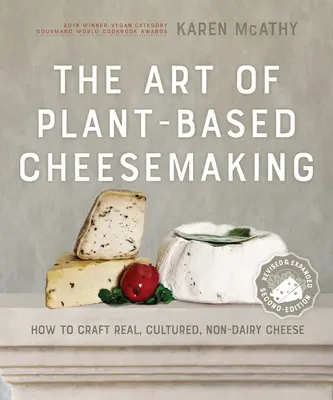 Umenie výroby syrov na rastlinnej báze, druhé vydanie: Ako vyrobiť skutočný, kultivovaný, nemliečny syr, druhé vydanie - The Art of Plant-Based Cheesemaking, Second Edition: How to Craft Real, Cultured, Non-Dairy Cheese