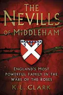 The Nevills of Middleham: Najmocnejšia anglická rodina vo vojne ruží - The Nevills of Middleham: England's Most Powerful Family in the War of the Roses