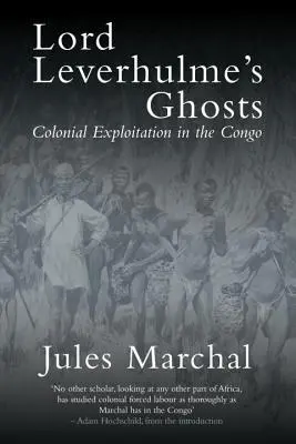 Duchovia lorda Leverhulma: Koloniálne vykorisťovanie v Kongu - Lord Leverhulme's Ghosts: Colonial Exploitation in the Congo