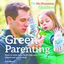 Príručka zeleného rodičovstva bez zmyslu - Ako vychovávať dieťa, pomôcť zachrániť planétu a nezblázniť sa - No-Nonsense Guide to Green Parenting - How to Raise Your Child, Help Save the Planet and Not Go Mad