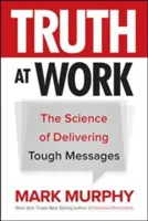 Pravda v práci: Veda o doručovaní ťažkých správ - Truth at Work: The Science of Delivering Tough Messages