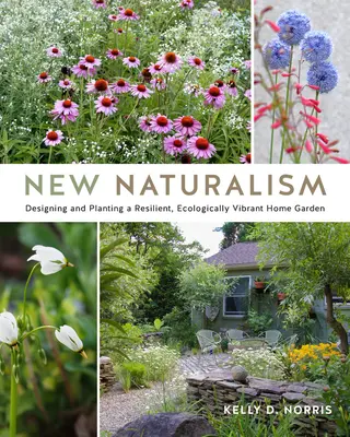 Nový naturalizmus: Záhradný dizajn a výsadba odolnej, ekologicky živej domácej záhrady - New Naturalism: Designing and Planting a Resilient, Ecologically Vibrant Home Garden