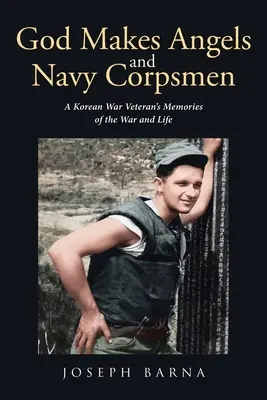 Boh stvoril anjelov a námorníkov: Spomienky veterána kórejskej vojny na vojnu a život - God Makes Angels and Navy Corpsmen: A Korean War Veteran's Memories of the War and Life