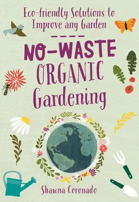 Bezodpadové ekologické záhradkárstvo: Vydanie publikácie: Ekologické riešenia na vylepšenie každej záhrady - No-Waste Organic Gardening: Eco-Friendly Solutions to Improve Any Garden