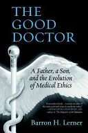 Dobrý lekár: Dobrý lekár: Otec, syn a vývoj lekárskej etiky - The Good Doctor: A Father, a Son, and the Evolution of Medical Ethics