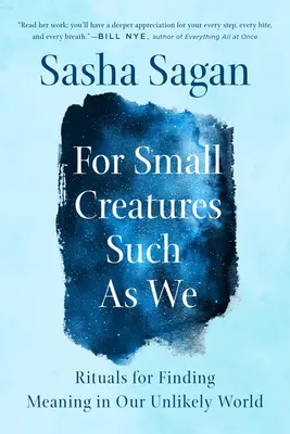 Pre malé tvory, ako sme my: Rituály na hľadanie zmyslu v našom nepravdepodobnom svete - For Small Creatures Such as We: Rituals for Finding Meaning in Our Unlikely World