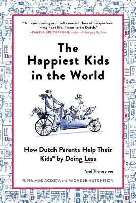 Najšťastnejšie deti na svete: Ako holandskí rodičia pomáhajú svojim deťom (a sebe) tým, že robia menej - The Happiest Kids in the World: How Dutch Parents Help Their Kids (and Themselves) by Doing Less