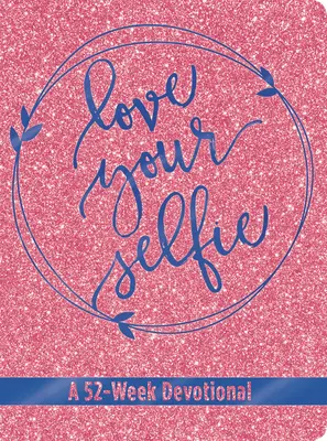 Miluj svoje selfie (Trblietavá pobožnosť): 52-týždňová pobožnosť (A 52-Week Devotional) - Love Your Selfie (Glitter Devotional): A 52-Week Devotional