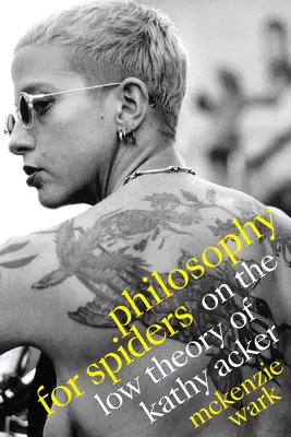 Filozofia pre pavúkov: O nízkej teórii Kathy Ackerovej - Philosophy for Spiders: On the Low Theory of Kathy Acker
