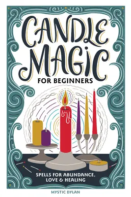 Sviečková mágia pre začiatočníkov: Kúzla na prosperitu, lásku, hojnosť a iné - Candle Magic for Beginners: Spells for Prosperity, Love, Abundance, and More