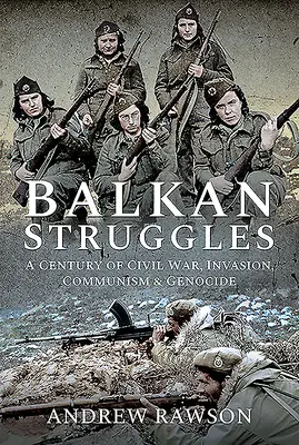 Balkánske boje: Storočie občianskej vojny, invázie, komunizmu a genocídy - Balkan Struggles: A Century of Civil War, Invasion, Communism and Genocide