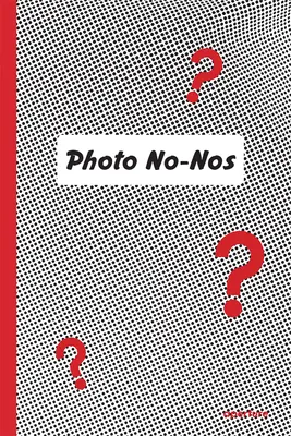 Fotografovanie nie-nie: Meditácie o tom, čo sa nemá fotografovať - Photo No-Nos: Meditations on What Not to Photograph