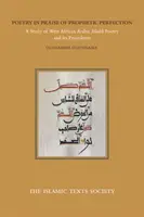 Poézia na chválu prorockej dokonalosti: Štúdia o západoafrickej arabskej poézii Madih a jej precedentoch - Poetry in Praise of Prophetic Perfection: A Study of West African Arabic Madih Poetry and Its Precedents