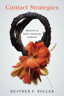 Kontaktné stratégie: Dejiny autonómie pôvodných obyvateľov Brazílie - Contact Strategies: Histories of Native Autonomy in Brazil
