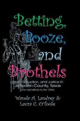 Stávky na alkohol a verejné domy: Bordely: Mravnosť, korupcia a spravodlivosť v okrese Jefferson v Texase - Betting Booze and Brothels: Vice, Corruption, and Justice in Jefferson County, Texas