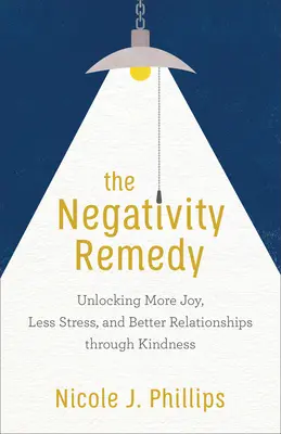 The Negativity Remedy: The Negativity Remedy: The Negativity Remedy: The Negativity Remedy: The Negativity Remedy: Odomknutie viac radosti, menej stresu a lepšie vzťahy prostredníctvom láskavosti - The Negativity Remedy: Unlocking More Joy, Less Stress, and Better Relationships Through Kindness