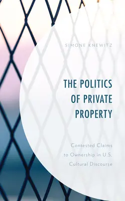 Politika súkromného vlastníctva: Politika súkromného vlastníctva: sporné nároky na vlastníctvo v kultúrnom diskurze USA - The Politics of Private Property: Contested Claims to Ownership in U.S. Cultural Discourse