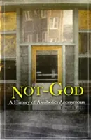 Nie Boh: História anonymných alkoholikov - Not God: A History of Alcoholics Anonymous