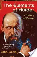 Prvky vraždy: História jedov - The Elements of Murder: A History of Poison