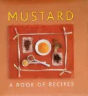 Kniha receptov - Mustard: A Book of Recipes