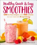 Zdravé rýchle a jednoduché smoothies: 100 receptov do 300 kalórií, ktoré si môžete pripraviť z 5 ingrediencií - Healthy Quick & Easy Smoothies: 100 No-Fuss Recipes Under 300 Calories You Can Make with 5 Ingredients