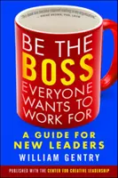 Buďte šéfom, pre ktorého chce každý pracovať: Príručka pre nových vedúcich pracovníkov - Be the Boss Everyone Wants to Work for: A Guide for New Leaders
