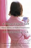Miesto nazývané ja: ženy, triezvosť a radikálna transformácia - A Place Called Self: Women, Sobriety, and Radical Transformation