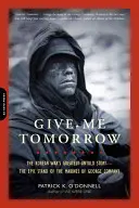 Daj mi zajtra: Najväčší nevypovedaný príbeh kórejskej vojny: Epický boj mariňákov z roty George - Give Me Tomorrow: The Korean War's Greatest Untold Story -- The Epic Stand of the Marines of George Company
