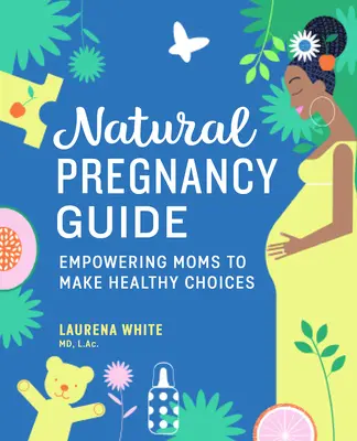 Prírodný sprievodca tehotenstvom: Mamičky majú možnosť rozhodovať sa zdravo - Natural Pregnancy Guide: Empowering Moms to Make Healthy Choices