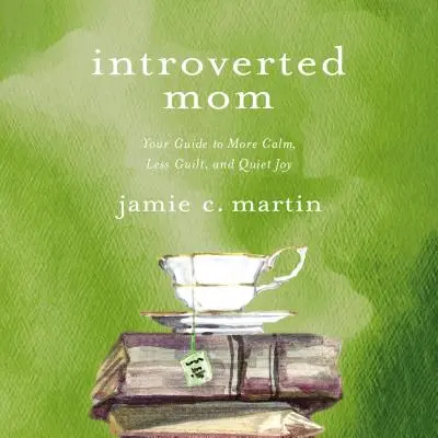 Introvertná mama: Váš sprievodca k väčšiemu pokoju, menšej vine a tichej radosti - Introverted Mom: Your Guide to More Calm, Less Guilt, and Quiet Joy