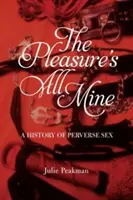 Rozkoš je len moja: Dejiny perverzného sexu - The Pleasure's All Mine: A History of Perverse Sex