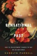 Zmyselná minulosť: Ako osvietenstvo zmenilo spôsob, akým používame svoje zmysly - The Sensational Past: How the Enlightenment Changed the Way We Use Our Senses